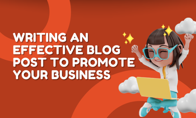 Writing An Effective Blog Post To Promote Your Business